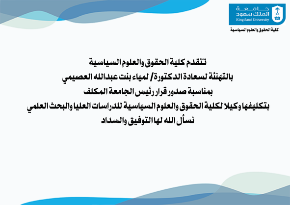 صدر قرار معالي رئيس الجامعة المكلف بتكليف سعادة الدكتورة/ لمياء بنت عبدالله العصيمي وكيلاً للدراسات العليا والبحث العلمي بكلية الحقوق والعلوم السياسية